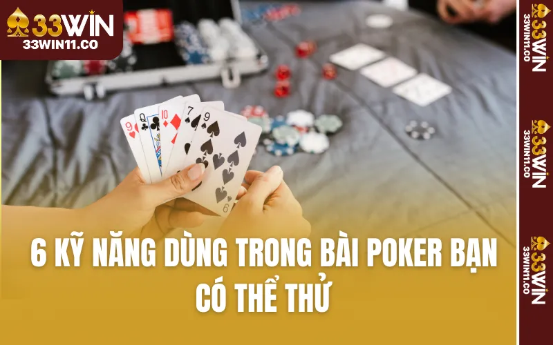 6 kỹ năng dùng trong bài Poker bạn có thể thử 